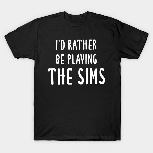 I'd Rather Be Playing The Sims T-Shirt by quoteee